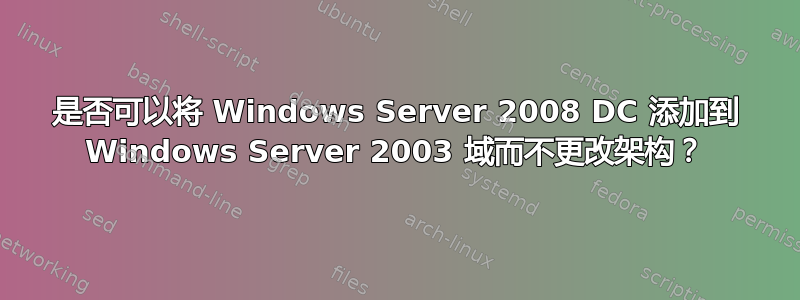 是否可以将 Windows Server 2008 DC 添加到 Windows Server 2003 域而不更改架构？