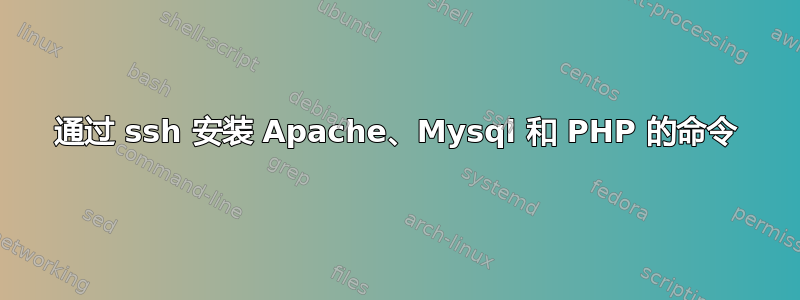 通过 ssh 安装 Apache、Mysql 和 PHP 的命令