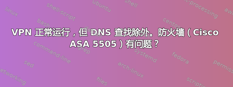 VPN 正常运行，但 DNS 查找除外。防火墙（Cisco ASA 5505）有问题？