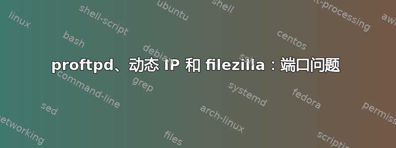 proftpd、动态 IP 和 filezilla：端口问题