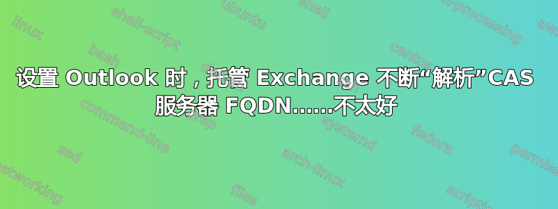 设置 Outlook 时，托管 Exchange 不断“解析”CAS 服务器 FQDN……不太好