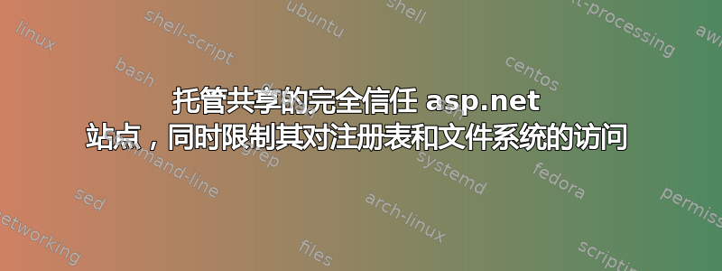 托管共享的完全信任 asp.net 站点，同时限制其对注册表和文件系统的访问