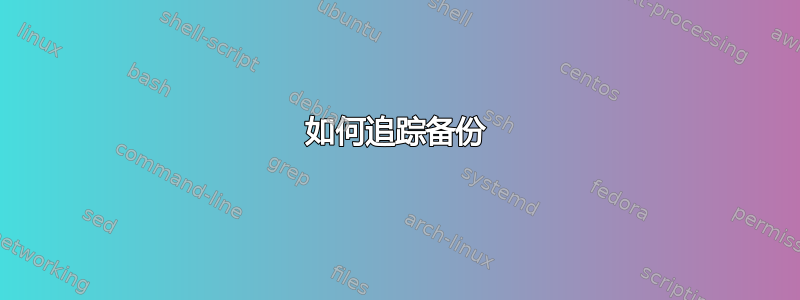 如何追踪备份