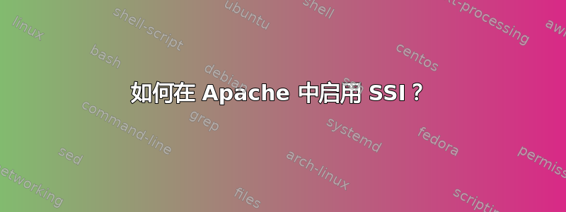 如何在 Apache 中启用 SSI？