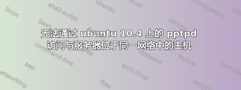 无法通过 ubuntu 10.4 上的 pptpd 访问与服务器位于同一网络中的主机