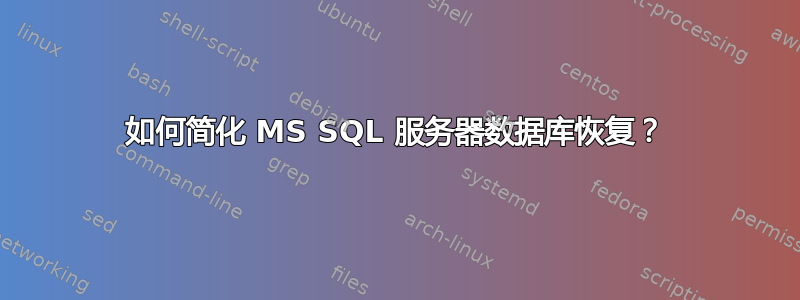 如何简化 MS SQL 服务器数据库恢复？