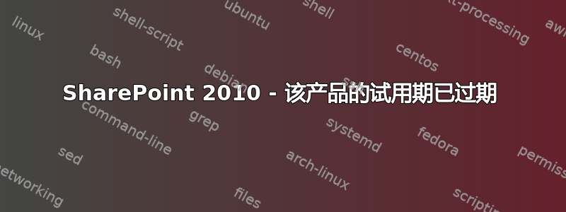 SharePoint 2010 - 该产品的试用期已过期