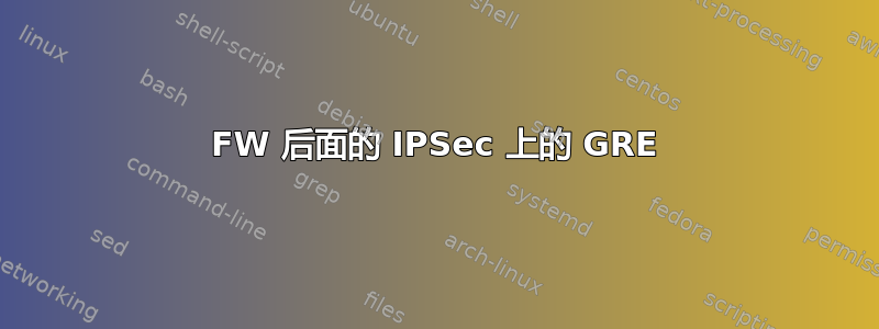 FW 后面的 IPSec 上的 GRE