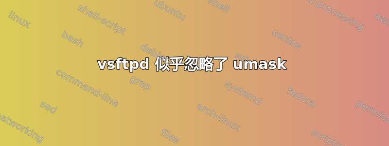 vsftpd 似乎忽略了 umask