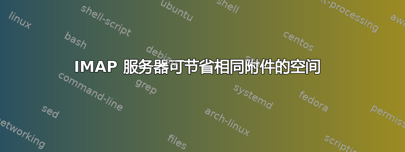 IMAP 服务器可节省相同附件的空间 