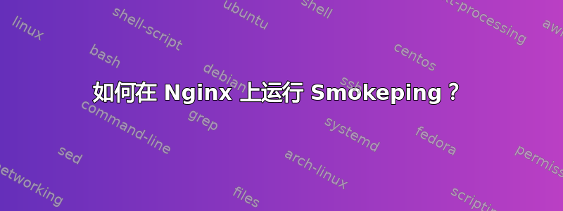 如何在 Nginx 上运行 Smokeping？