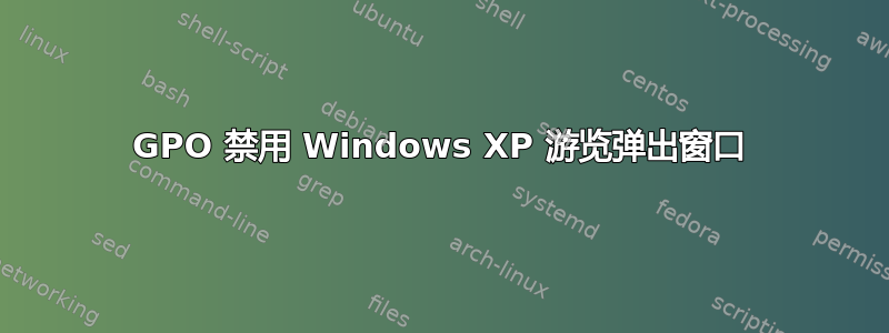 GPO 禁用 Windows XP 游览弹出窗口