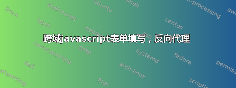 跨域javascript表单填写，反向代理