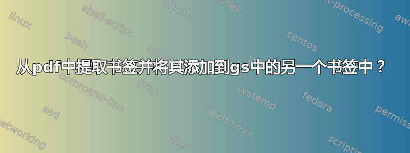 从pdf中提取书签并将其添加到gs中的另一个书签中？