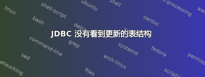 JDBC 没有看到更新的表结构