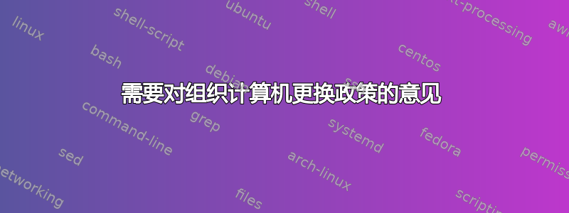 需要对组织计算机更换政策的意见