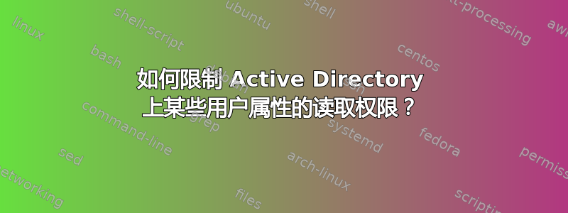 如何限制 Active Directory 上某些用户属性的读取权限？