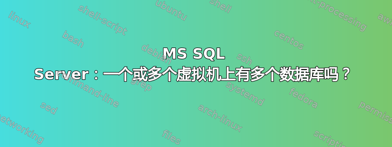 MS SQL Server：一个或多个虚拟机上有多个数据库吗？