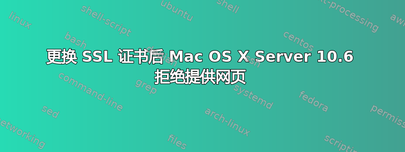 更换 SSL 证书后 Mac OS X Server 10.6 拒绝提供网页