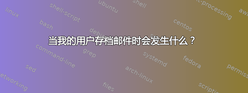 当我的用户存档邮件时会发生什么？