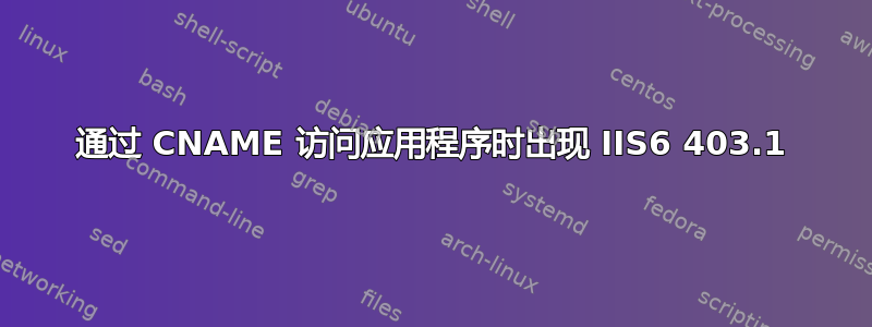 通过 CNAME 访问应用程序时出现 IIS6 403.1