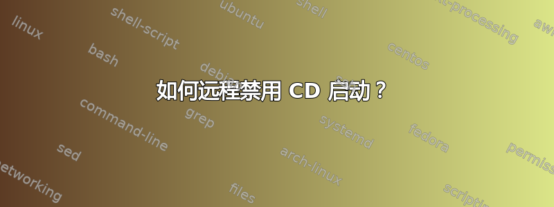 如何远程禁用 CD 启动？