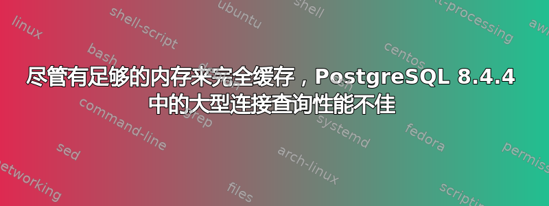 尽管有足够的内存来完全缓存，PostgreSQL 8.4.4 中的大型连接查询性能不佳