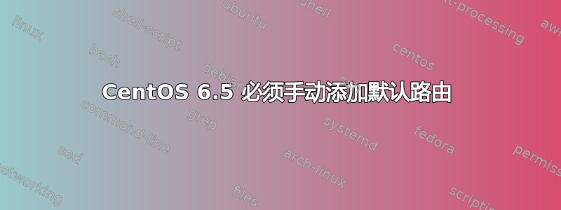 CentOS 6.5 必须手动添加默认路由