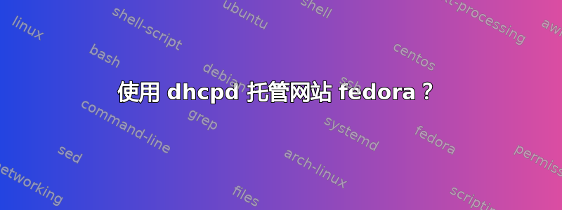 使用 dhcpd 托管网站 fedora？