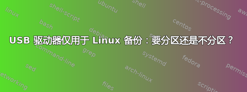 USB 驱动器仅用于 Linux 备份：要分区还是不分区？