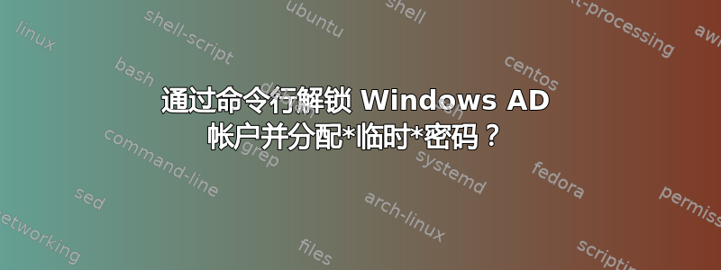 通过命令行解锁 Windows AD 帐户并分配*临时*密码？