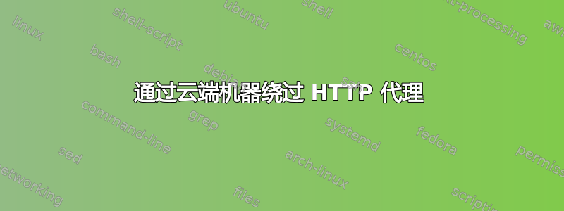 通过云端机器绕过 HTTP 代理