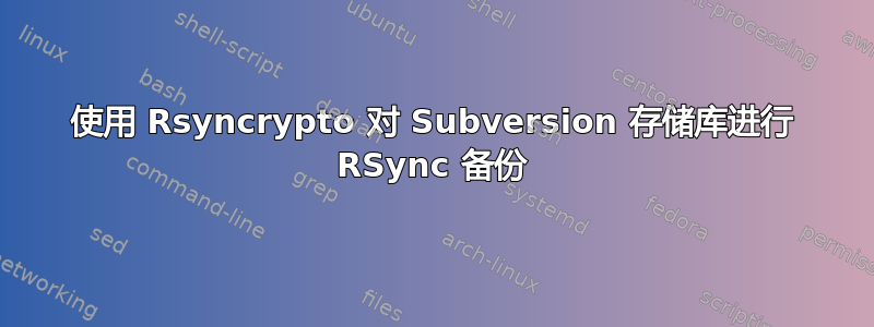 使用 Rsyncrypto 对 Subversion 存储库进行 RSync 备份