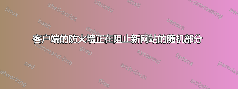 客户端的防火墙正在阻止新网站的随机部分