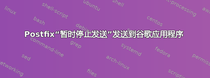 Postfix“暂时停止发送”发送到谷歌应用程序