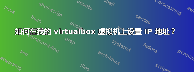 如何在我的 virtualbox 虚拟机上设置 IP 地址？