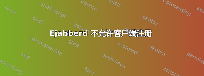 Ejabberd 不允许客户端注册