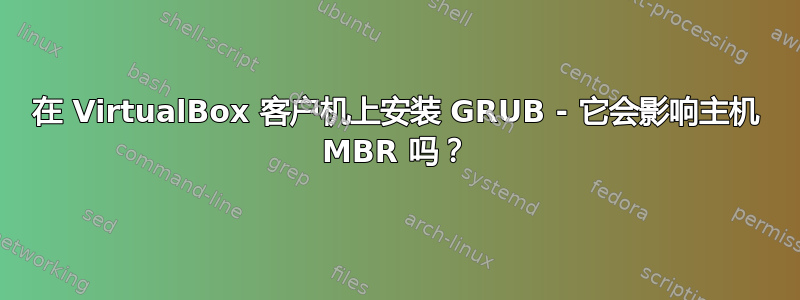 在 VirtualBox 客户机上安装 GRUB - 它会影响主机 MBR 吗？