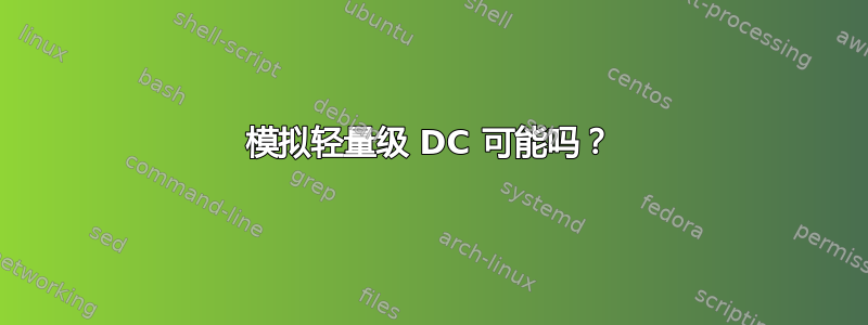 模拟轻量级 DC 可能吗？