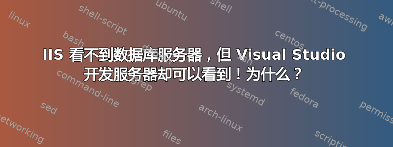 IIS 看不到数据库服务器，但 Visual Studio 开发服务器却可以看到！为什么？