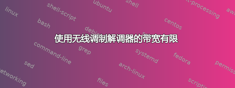 使用无线调制解调器的带宽有限