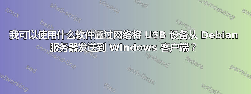 我可以使用什么软件通过网络将 USB 设备从 Debian 服务器发送到 Windows 客户端？