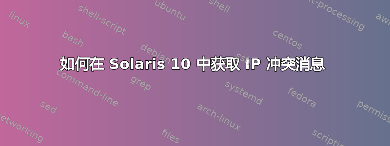 如何在 Solaris 10 中获取 IP 冲突消息