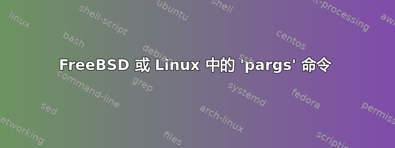 FreeBSD 或 Linux 中的 'pargs' 命令