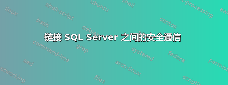 链接 SQL Server 之间的安全通信