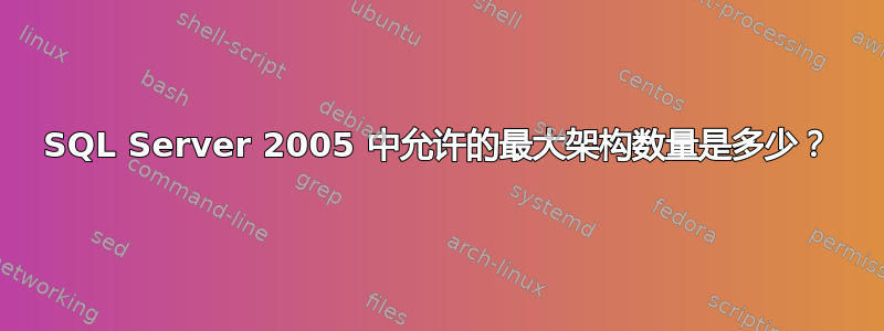 SQL Server 2005 中允许的最大架构数量是多少？