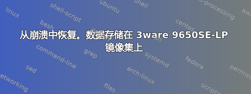 从崩溃中恢复。数据存储在 3ware 9650SE-LP 镜像集上