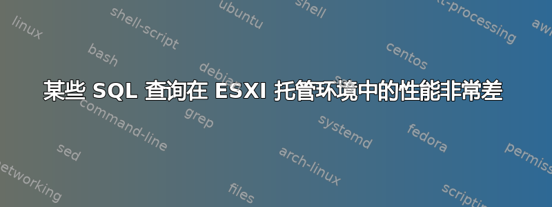 某些 SQL 查询在 ESXI 托管环境中的性能非常差