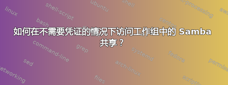 如何在不需要凭证的情况下访问工作组中的 Samba 共享？