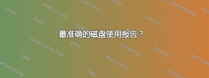 最准确的磁盘使用报告？ 